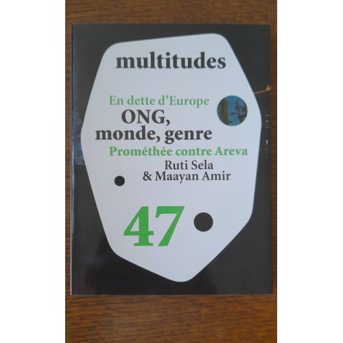 Multitudes N° 47, Hiver 2011 - En Dette D'europe - Ong, Monde, Genre - Prométhée Contre Areva - Ruti Sela Et Maayan Amir
