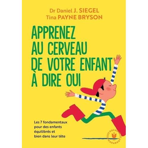 Apprenez Au Cerveau De Votre Enfant À Dire Oui - Les 7 Fondamentaux Pour Des Enfants Équilibrés Et Bien Dans Leur Tête