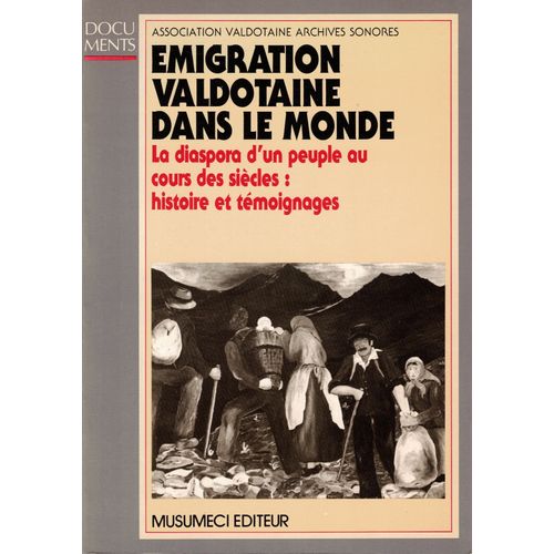 Emigration Valdotaine Dans Le Monde. La Diaspora D'un Peuple Au Cours Des Siècles : Histoire Et Témoignages