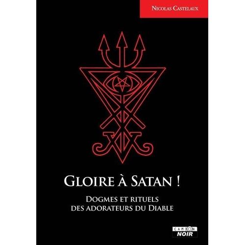 Gloire À Satan ! - Dogme Et Rituels Des Adorateurs Du Diable
