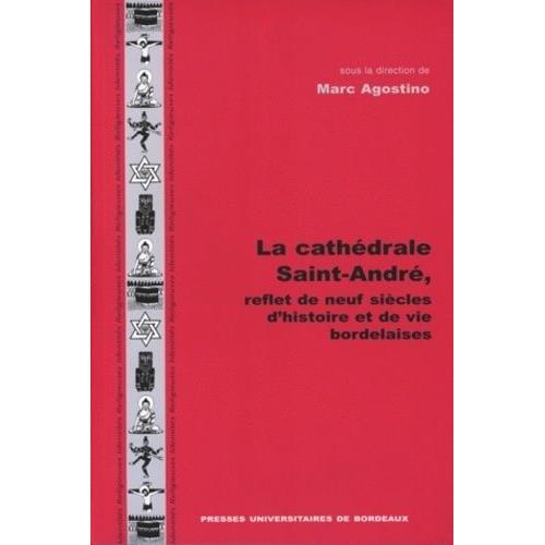 La Cathédrale Saint-André, Reflet De Neuf Siècles D'histoire Et De Vies Bordelaises