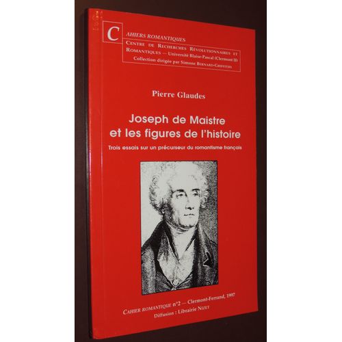 Joseph De Maistre Et Les Figures De L'histoire - Trois Essais Sur Un Précurseur Du Romantisme Français