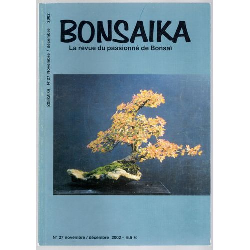 Bonsaika. La Revue Du Passionné De Bonsaï. N°27. Novembre/Décembre 2002