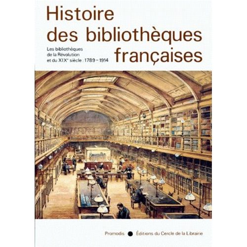 Histoire Des Bibliothèques Françaises - Tome 3, Les Bibliothèques De La Révolution Et Du Xixe Siècle, 1789-1914