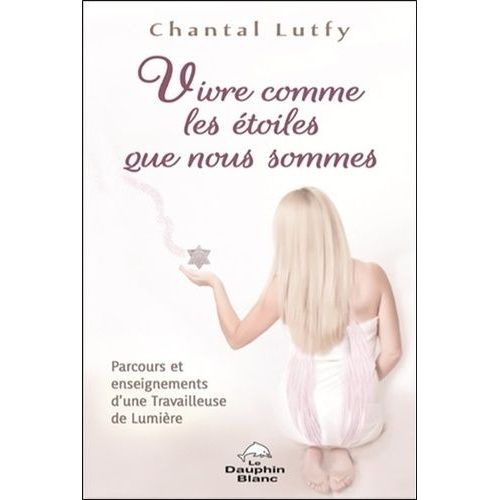 Vivre Comme Les Étoiles Que Nous Sommes - Parcours Et Enseignements D'une Travailleuse De Lumière