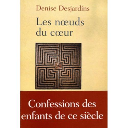 Les Noeuds Du Coeur - Confessions Des Enfants De Ce Siècle