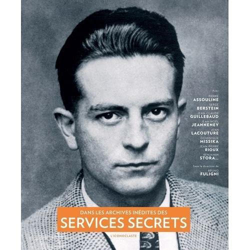 Dans Les Archives Inédites Des Services Secrets : Un Siècle D'histoire Et D'espionnage Français (1870-1989)