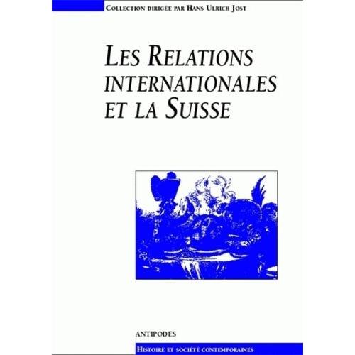 Les Relations Internationales Et La Suisse - Actes Du Colloque Du 3e Cycle Romand D'histoire Moderne Et Contemporaine (Lausanne, 24-28 Février 1997)