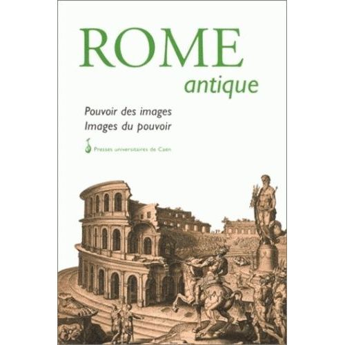 Rome Antique - Pouvoir Des Images, Images Du Pouvoir, Actes Du Colloque De Caen, 30 Mars 1996
