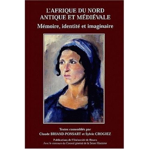 L'afrique Du Nord Antique Et Médiévale : Mémoire, Identité Et Imaginaire - Journées D'études, Université De Rouen, 28 Janvier 1998 Et 10 Mars 1999