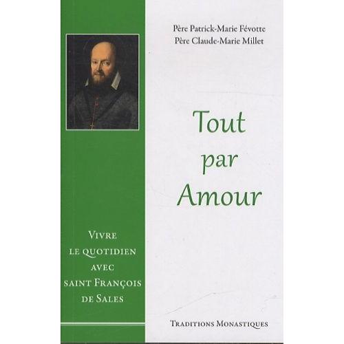 Tout Par Amour - Vivre Le Quotidien Avec Saint François De Sales