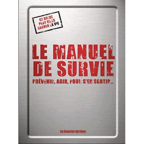 Le Manuel De Survie - Prévenir, Agir, Pour S'en Sortir
