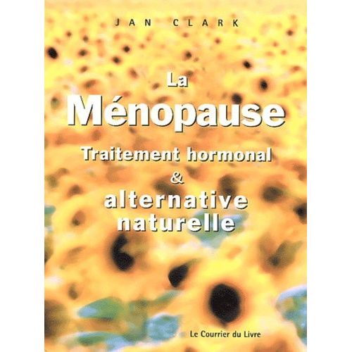 La Ménopause - Traitement Hormonal Et Alternative Naturelle