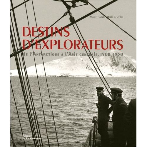 Destins D'explorateurs - De L'antarctique À L'asie Centrale, 1908-1950
