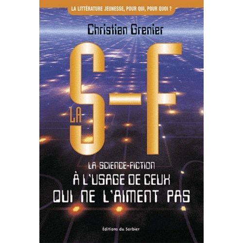 La S-F. La Science-Fiction À L'usage De Ceux Qui Ne L'aiment Pas