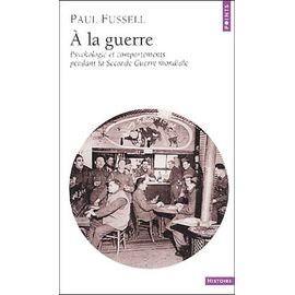 A La Guerre - Psychologie Et Comportements Pendant La Seconde Guerre Mondiale