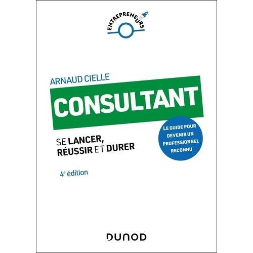 Consultant - Se Lancer, Réussir Et Durer