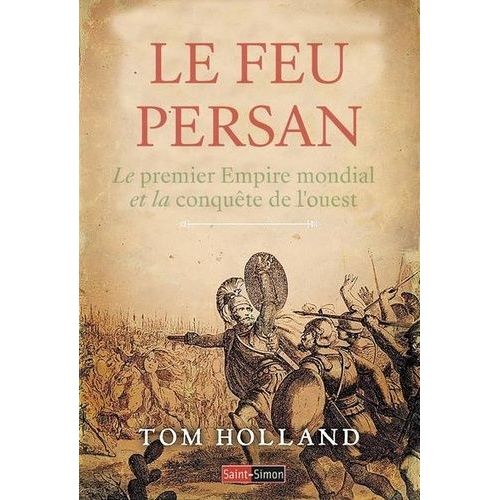 Le Feu Persan - Le Premier Empire Mondial Et La Conquête De L'ouest