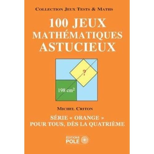 100 Jeux Mathématiques Astucieux - Série "Orange" Pour Tous, Dès La Quatrième