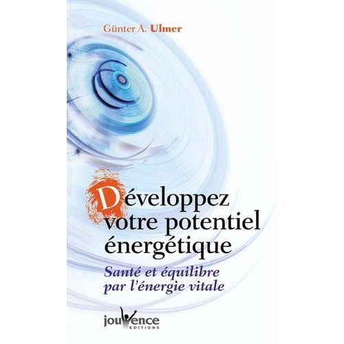 Développez Votre Potentiel Énergétique - Santé Et Équilibre Par L'énergie Vitale