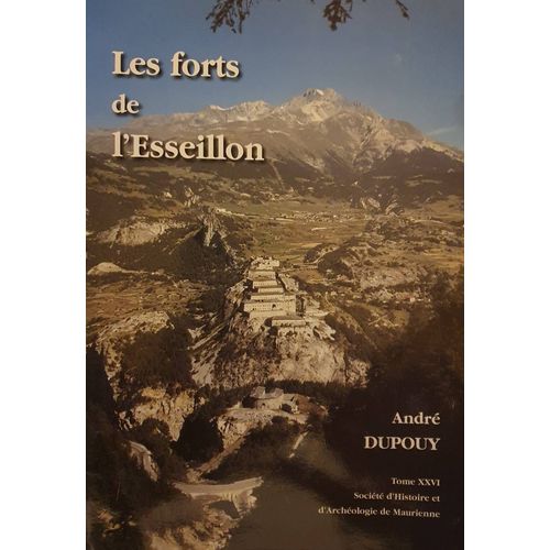 Savoie, Les Forts De L'Esseillon Par André Dupouy, 2ème Édition Revue Et Augmentée 1993, Société D'Histoire Et D'Archéologie De Maurienne, Tome Xxvi