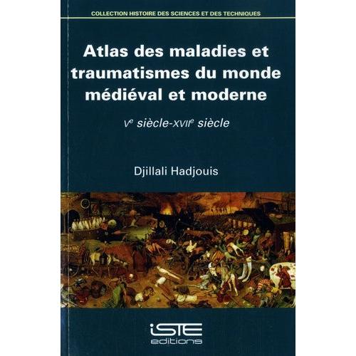 Atlas Des Maladies Et Traumatismes Du Monde Médiéval Et Moderne - Ve Siècle-Xviie Siècle