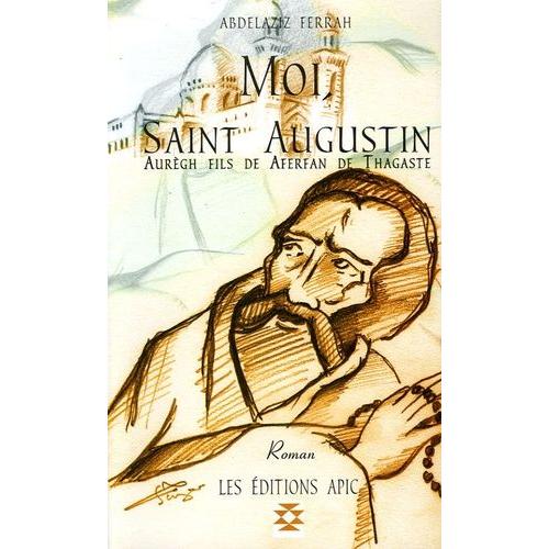 Moi, Saint Augustin - Aurègh Fils De Aferfan De Thagaste