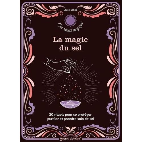 La Magie Du Sel - 20 Rituels Pour Se Protéger, Purifier Et Prendre Soin De Soi