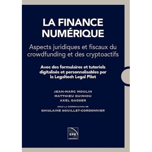 La Finance Numérique - Aspects Juridiques Et Fiscaux Du Crowfunding Et Des Cryptoactifs - Avec Des Formulaires Et Tutoriels Digitalisés Et Personnalisables Par La Legaltech Legal Pilot
