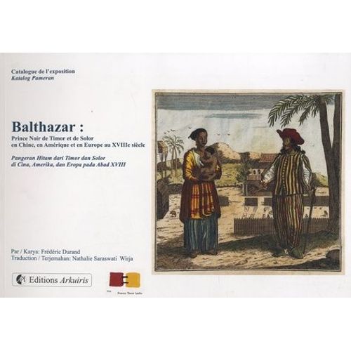 Balthazar, Prince Noir De Timor Et De Solor En Chine, En Amérique Et En Europe Au Xviiie Siècle - Catalogue De L'exposition