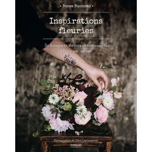 Inspirations Fleuries - 30 Bouquets, Décors Et Accessoires À Faire Soi-Même