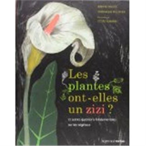 Les Plantes Ont-Elles Un Zizi ? - Et Autres Questions Fondamentales Sur Les Végétaux