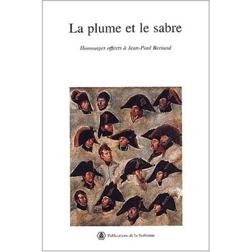 La Plume Et Le Sabre - Hommages Offerts A Jean-Paul Bertaud
