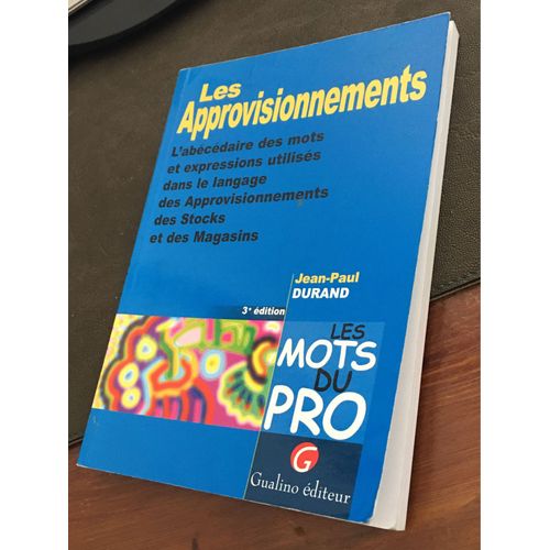 Les Approvisionnements - L'abécédaire Des Mots Et Expressions Utilisés Dans Le Langage Des Approvisionnements Des Stocks Et Des Magasins, 3ème Édition