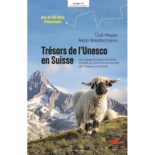 Trésors De L'unesco En Suisse - Un Voyage À Travers Sites Classés Au Patrimoine Mondial De L'unesco En Suisse
