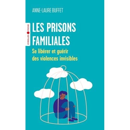 Les Prisons Familiales - Se Libérer Et Guérir Des Violences Invisibles