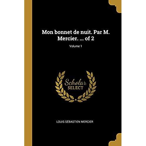 Mon Bonnet De Nuit. Par M. Mercier. ... Of 2; Volume 1