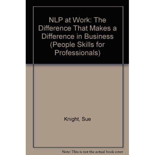 Nlp At Work: The Difference That Makes A Difference In Business (People Skills For Professionals)