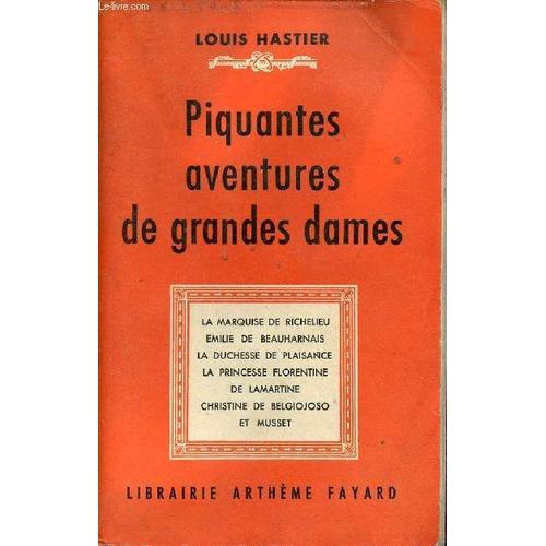 Piquantes Aventures De Grandes Dames - La Marquise De Richelieu Emilie De Beauharnais La Duchesse De Plaisance La Princesse Florentine De Lamartine Christine De Belgiojoso Et Musset.