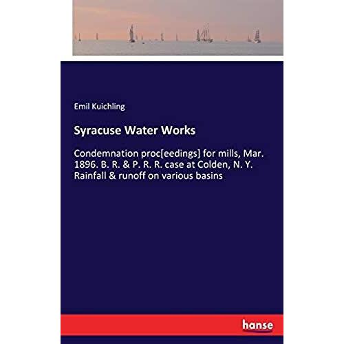 Syracuse Water Works:Condemnation Proc[Eedings] For Mills, Mar. 1896. B. R. & P. R. R. Case At Colden, N. Y. Rainfall & Runoff On Various Basins
