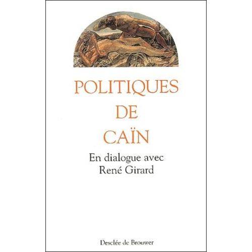 Politiques De Caïn - En Dialogue Avec René Girard