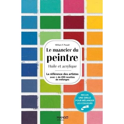 Le Nuancier Du Peintre - Huile Et Acrylique - Plus De 450 Recettes De Mélanges Pour Réaliser Les Plus Beaux Effets