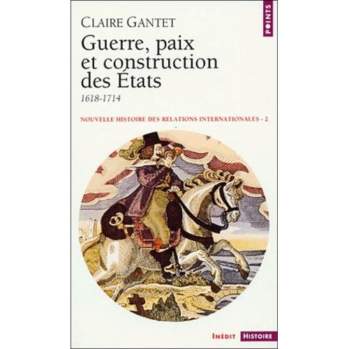 Nouvelle Histoire Des Relations Internationales - Volume 2, Guerre, Paix Et Construction Des Etats (1618-1714)