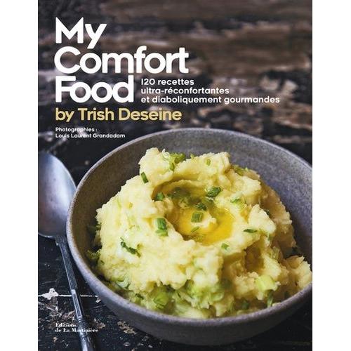 My Comfort Food By Trish Deseine - 120 Recettes Ultra-Réconfortantes Et Diaboliquement Gourmandes