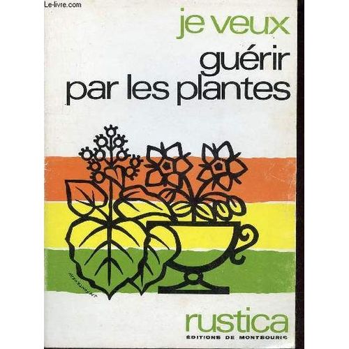 Je Veux Guérir Par Les Plantes - Collection Rustica.