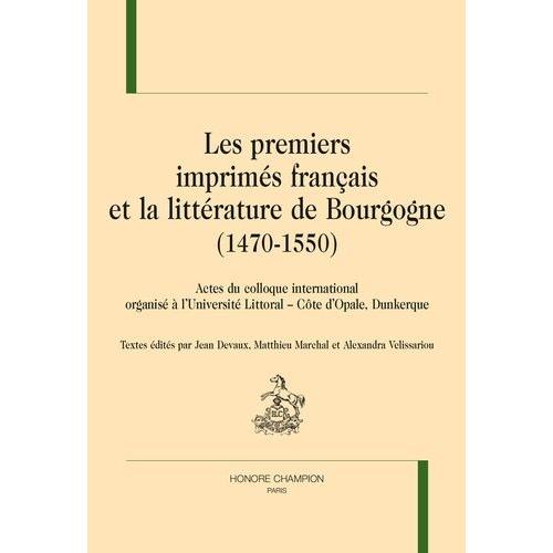 Les Premiers Imprimés Français Et La Littérature De Bourgogne (1470-1550) - Actes Du Colloque International Tenu À L'université Du Littoral - Côte D'opale (Dunkerque)