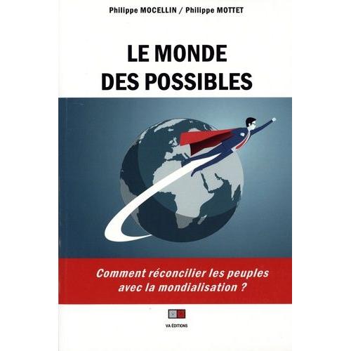 Le Monde Des Possibles - Comment Réconcilier Les Peuples Avec La Mondialisation ?