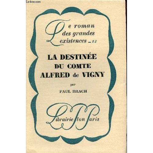 La Destinée Du Comte Alfred De Vigny - Collection Le Roman Des Grandes Existences N°12.