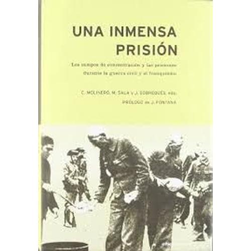 Una Inmensa Prision : Los Campos De Concentracion Y Las Prisiones Durante La Guerra Civil Y El Franquismo