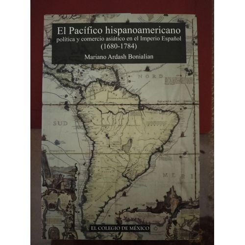 El Pacífico Hispanoamericano. Política Y Comercio Asiático En El Imperio Español (1680-1784)